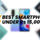best smartphone under 15000, best phone under 15k, best phone under rs 15000, top phone under 15k, top 5 phone under 15000, top 5 phone under 15k, best 5 phone under 15000